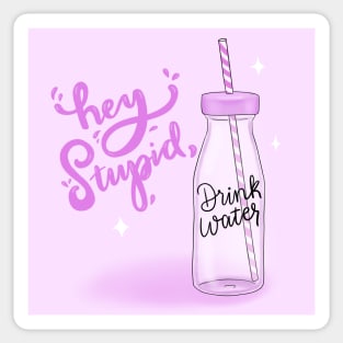 Hey stupid, drink water Sticker